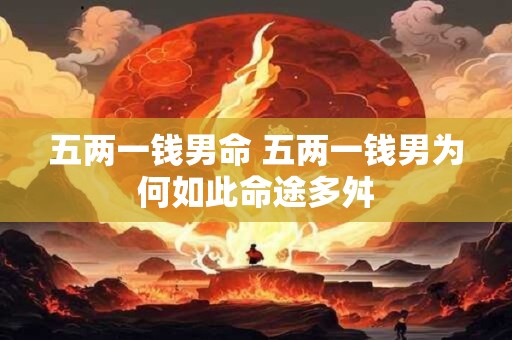 五两一钱男命 五两一钱男为何如此命途多舛