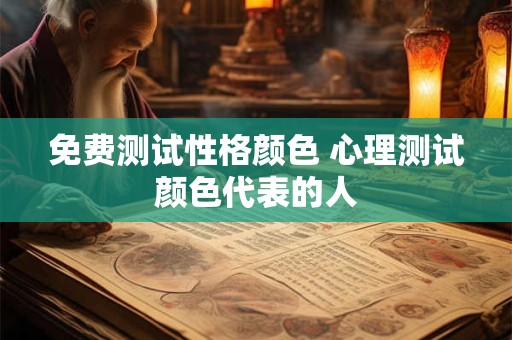 免费测试性格颜色 心理测试颜色代表的人