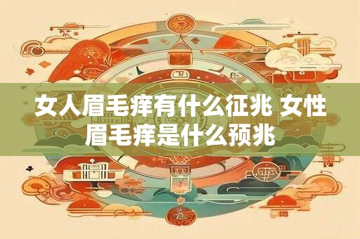 女人眉毛痒有什么征兆 女性眉毛痒是什么预兆
