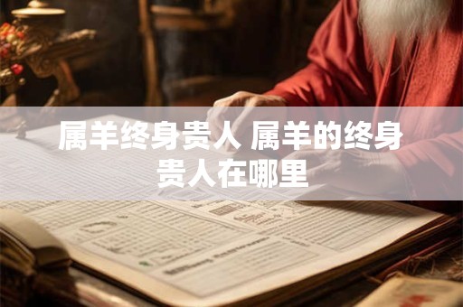 属羊终身贵人 属羊的终身贵人在哪里
