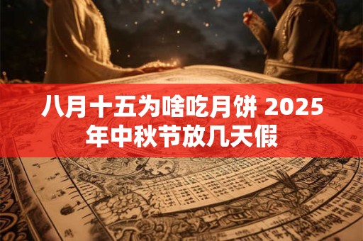 八月十五为啥吃月饼 2026年中秋节放几天假 八月十五为啥吃月饼 2026年中秋节放几天假