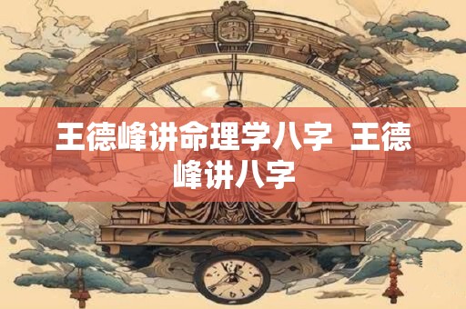 王德峰讲命理学八字  王德峰讲八字