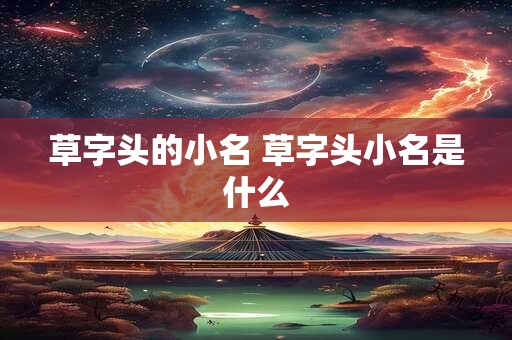 草字头的小名 草字头小名是什么