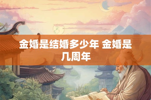 金婚是结婚多少年 金婚是几周年