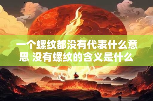 一个螺纹都没有代表什么意思 没有螺纹的含义是什么