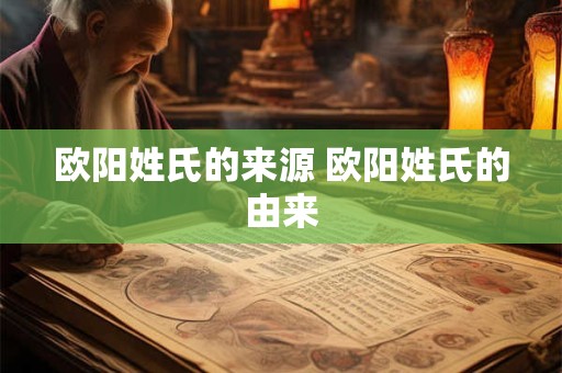欧阳姓氏的来源 欧阳姓氏的由来