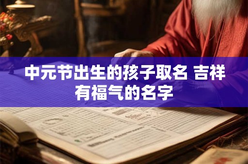 中元节出生的孩子取名 吉祥有福气的名字