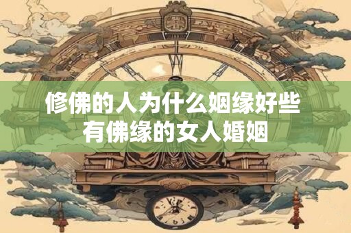 修佛的人为什么姻缘好些 有佛缘的女人婚姻