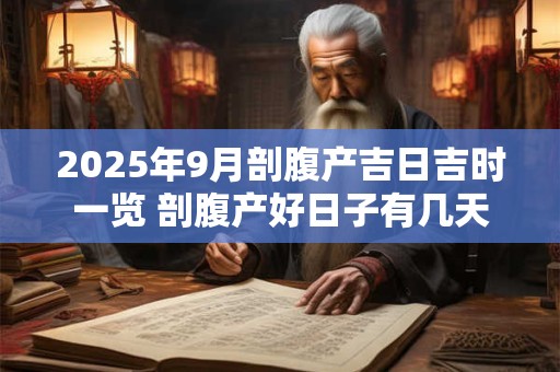 2025年9月剖腹产吉日吉时一览 剖腹产好日子有几天