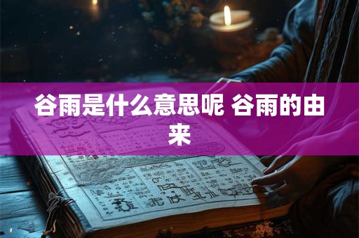谷雨是什么意思呢 谷雨的由来