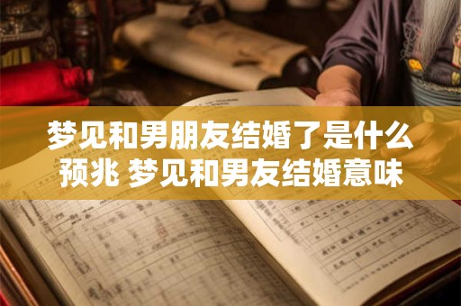 梦见和男朋友结婚了是什么预兆 梦见和男友结婚意味着什么