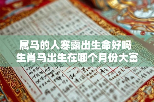 属马的人寒露出生命好吗 生肖马出生在哪个月份大富大贵