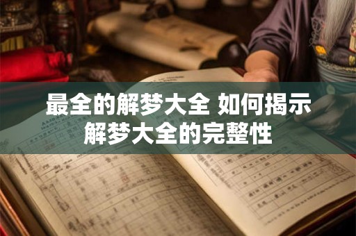 最全的解梦大全 如何揭示解梦大全的完整性
