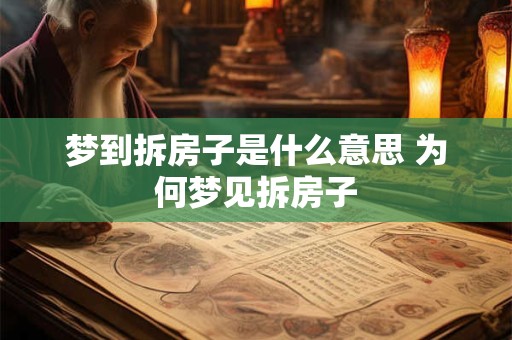 梦到拆房子是什么意思 为何梦见拆房子