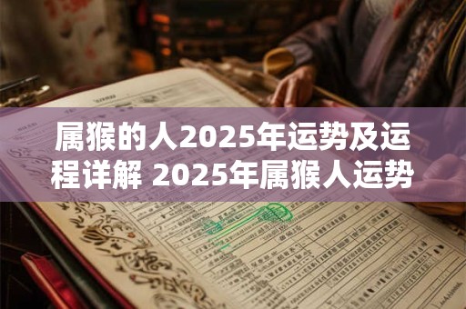 属猴的人2025年运势及运程详解 2025年属猴人运势如何