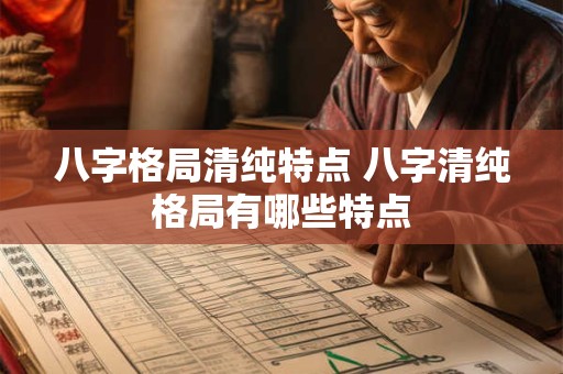 八字格局清纯特点 八字清纯格局有哪些特点