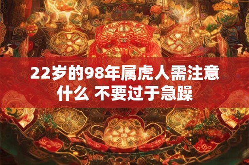 22岁的98年属虎人需注意什么 不要过于急躁