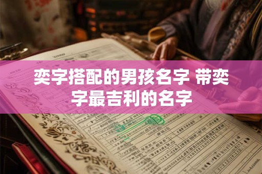 奕字搭配的男孩名字 带奕字最吉利的名字