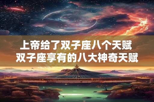 上帝给了双子座八个天赋 双子座享有的八大神奇天赋