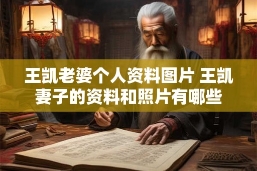 王凯老婆个人资料图片 王凯妻子的资料和照片有哪些