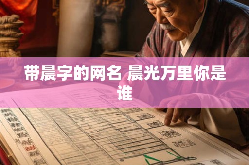 带晨字的网名 晨光万里你是谁