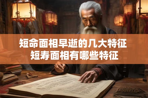 短命面相早逝的几大特征 短寿面相有哪些特征