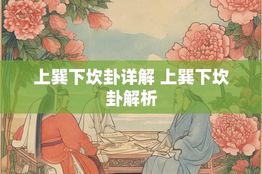 上巽下坎卦详解 上巽下坎卦解析