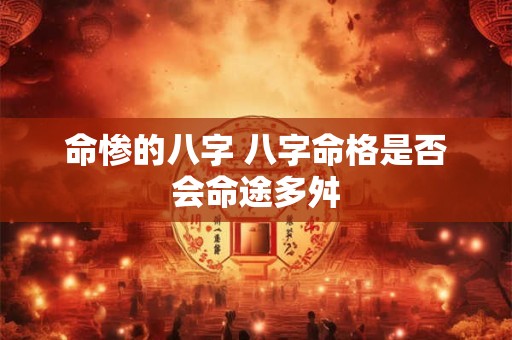 命惨的八字 八字命格是否会命途多舛
