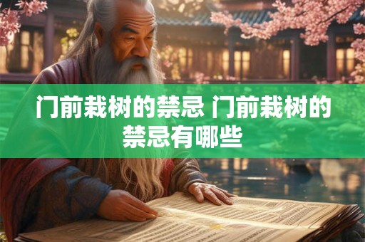 门前栽树的禁忌 门前栽树的禁忌有哪些