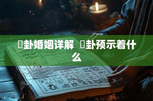 夬卦婚姻详解  夬卦预示着什么