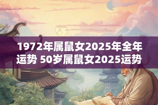 1972年属鼠女2026年全年运势 50岁属鼠女2026运势详解