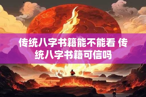 传统八字书籍能不能看 传统八字书籍可信吗