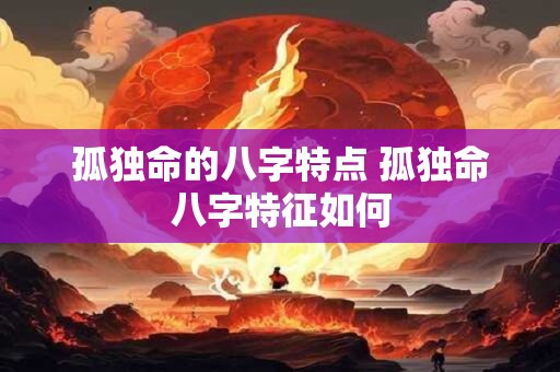孤独命的八字特点 孤独命八字特征如何