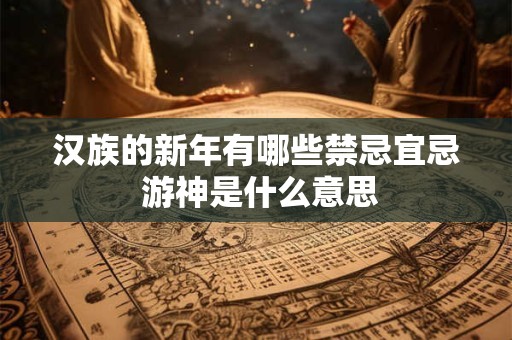 汉族的新年有哪些禁忌宜忌 游神是什么意思