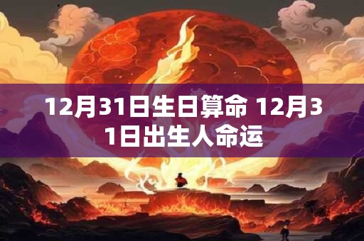 12月31日生日算命 12月31日出生人命运