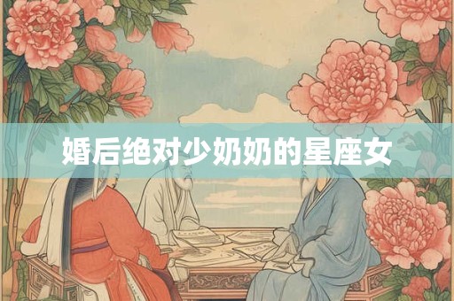 婚后绝对少奶奶的星座女