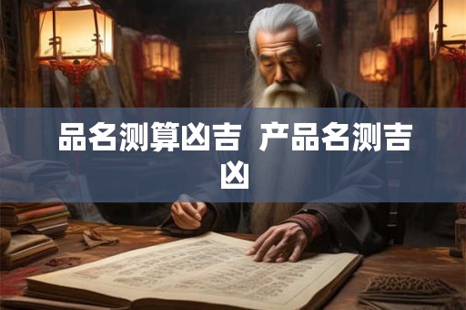品名测算凶吉  产品名测吉凶