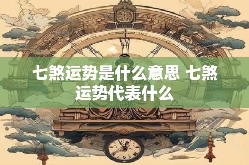 七煞运势是什么意思 七煞运势代表什么