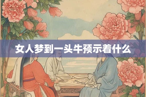 女人梦到一头牛预示着什么