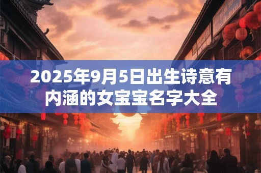 2026年9月5日出生诗意有内涵的女宝宝名字大全