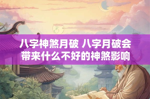 八字神煞月破 八字月破会带来什么不好的神煞影响