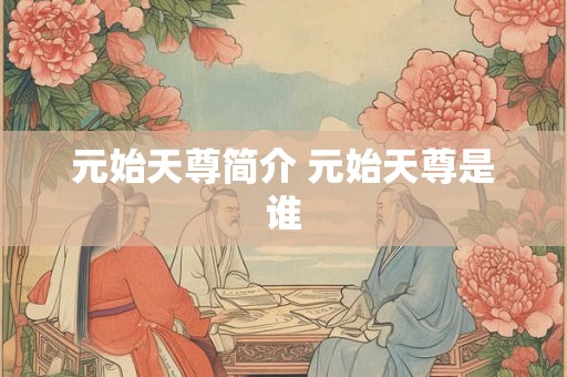 元始天尊简介 元始天尊是谁