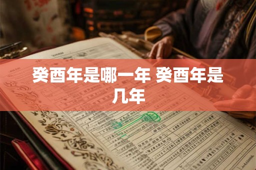 癸酉年是哪一年 癸酉年是几年