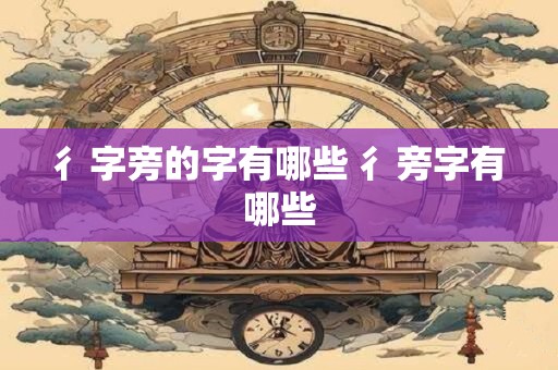 彳字旁的字有哪些 彳旁字有哪些