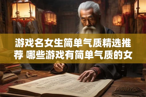 游戏名女生简单气质精选推荐 哪些游戏有简单气质的女角色推荐
