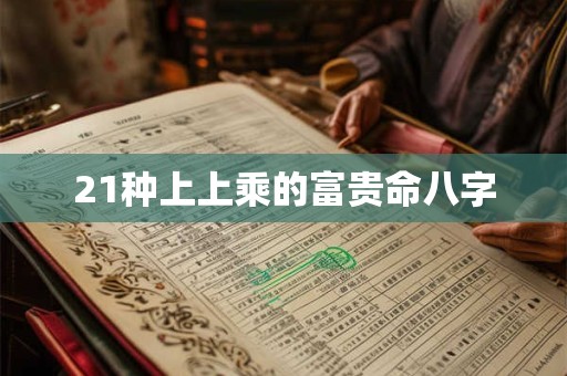 21种上上乘的富贵命八字