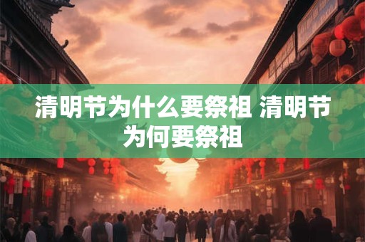 清明节为什么要祭祖 清明节为何要祭祖