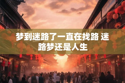 梦到迷路了一直在找路 迷路梦还是人生