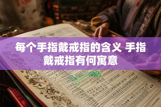 每个手指戴戒指的含义 手指戴戒指有何寓意