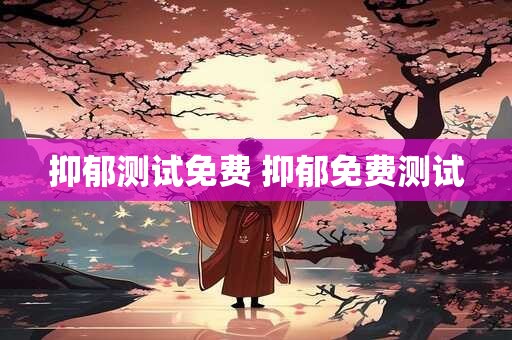 抑郁测试免费 抑郁免费测试
